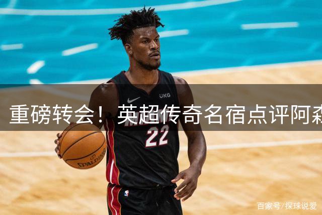 重磅转会！英超传奇名宿点评阿森纳新中场铁三角实力冠绝欧洲